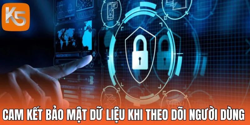 Cam kết bảo mật dữ liệu khi theo dõi người dùng