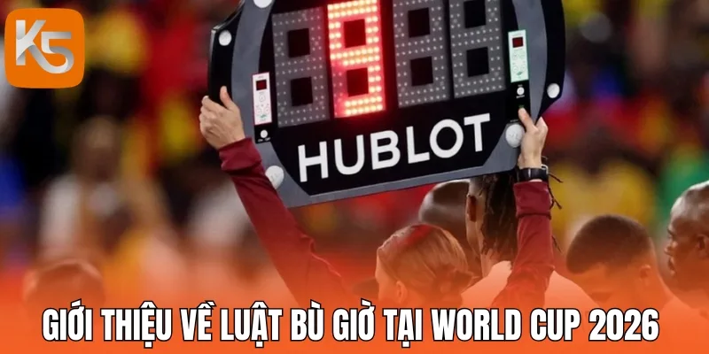 Giới thiệu về luật bù giờ tại World Cup 2026