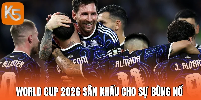 World Cup 2026 sân khấu cho sự bùng nổ